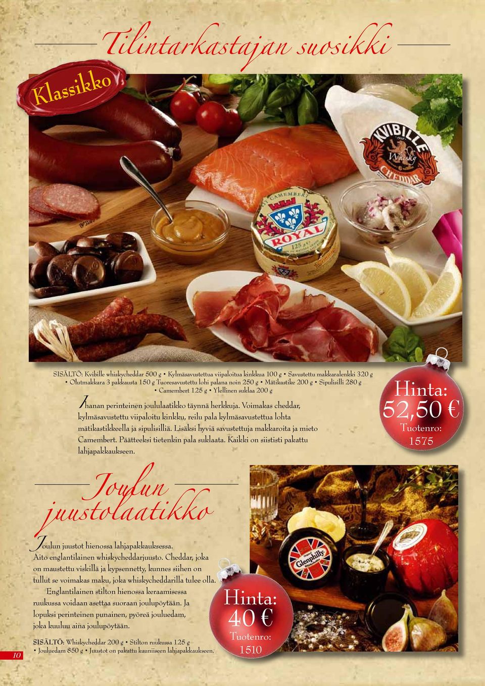 Voimakas cheddar, kylmäsavustettu viipaloitu kinkku, reilu pala kylmäsavustettua lohta mätikastikkeella ja sipulisilliä. Lisäksi hyviä savustettuja makkaroita ja mieto Camembert.