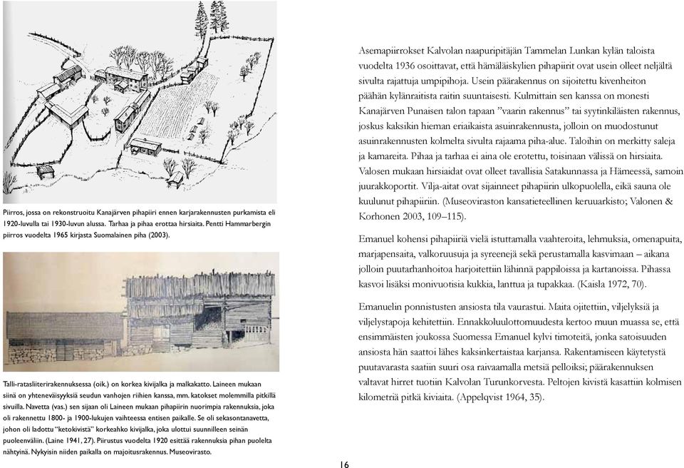 Laineen mukaan siinä on yhteneväisyyksiä seudun vanhojen riihien kanssa, mm. katokset molemmilla pitkillä sivuilla. Navetta (vas.