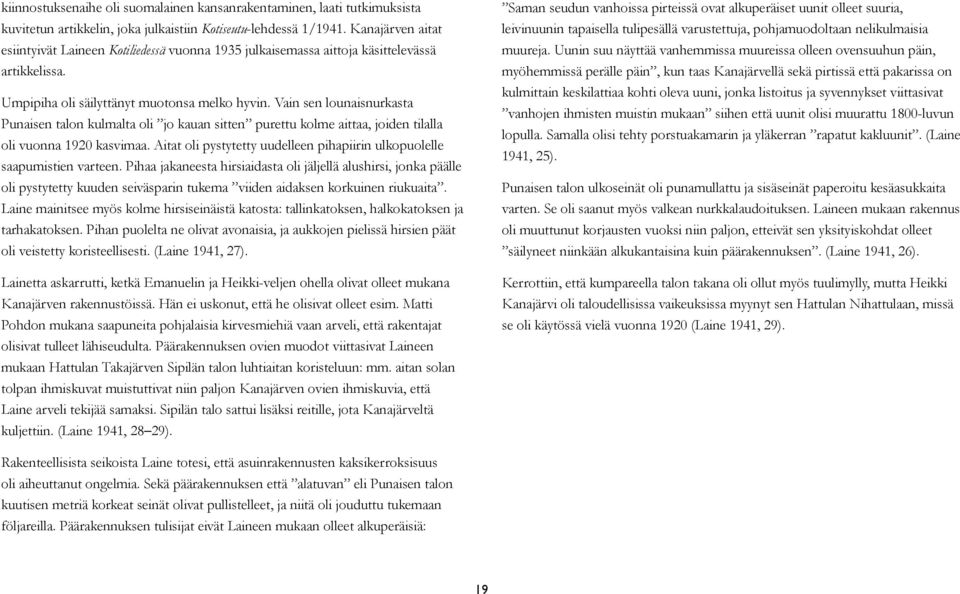 Vain sen lounaisnurkasta Punaisen talon kulmalta oli jo kauan sitten purettu kolme aittaa, joiden tilalla oli vuonna 1920 kasvimaa.