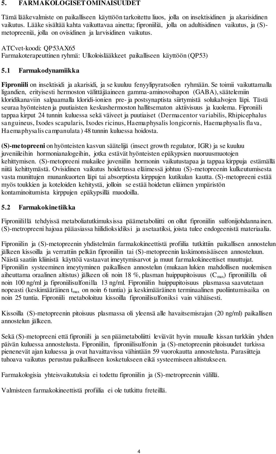 ATCvet-koodi: QP53AX65 Farmakoterapeuttinen ryhmä: Ulkoloislääkkeet paikalliseen käyttöön (QP53) 5.1 Farmakodynamiikka Fiproniili on insektisidi ja akarisidi, ja se kuuluu fenyylipyratsolien ryhmään.