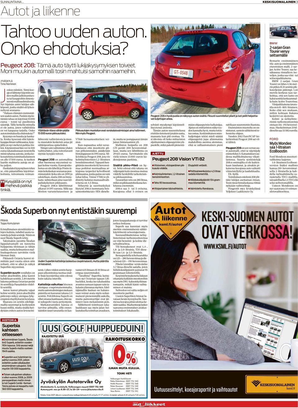 Nyt kipinän antoi lukijan sähköposti, jonka sisältö oli lyhenneltynä seuraava: Haluan elämäni ensimmäisen uuden auton. Pankin myöntämää rahaa on käytössä 15 000 euroa + tonni tai puolitoista säästöjä.