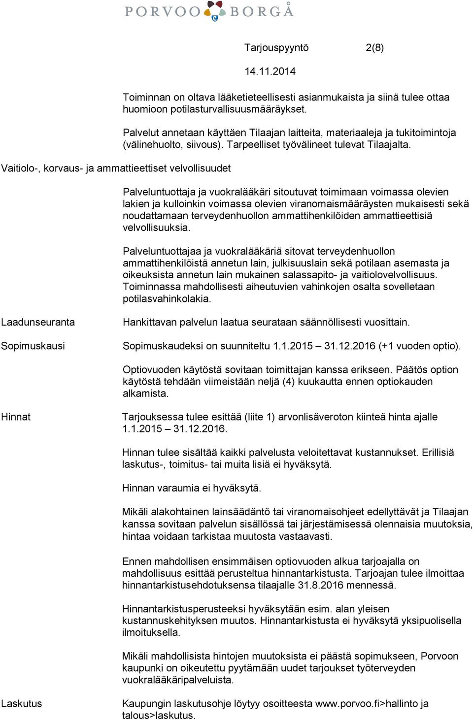 Palveluntuottaja ja vuokralääkäri sitoutuvat toimimaan voimassa olevien lakien ja kulloinkin voimassa olevien viranomaismääräysten mukaisesti sekä noudattamaan terveydenhuollon ammattihenkilöiden