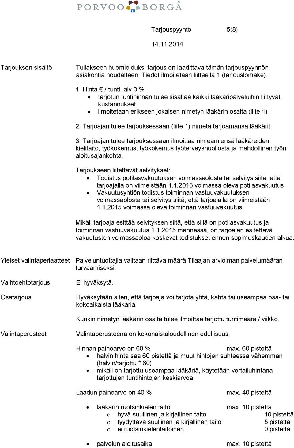 Tarjoajan tulee tarjouksessaan (liite 1) nimetä tarjoamansa lääkärit. 3.