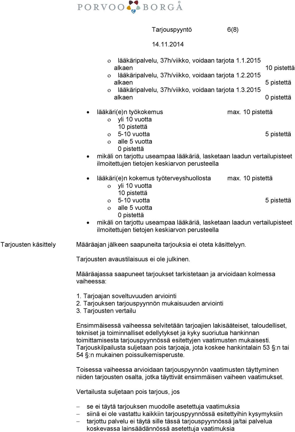 perusteella lääkäri(e)n kokemus työterveyshuollosta max.  perusteella Tarjousten käsittely Määräajan jälkeen saapuneita tarjouksia ei oteta käsittelyyn. Tarjousten avaustilaisuus ei ole julkinen.