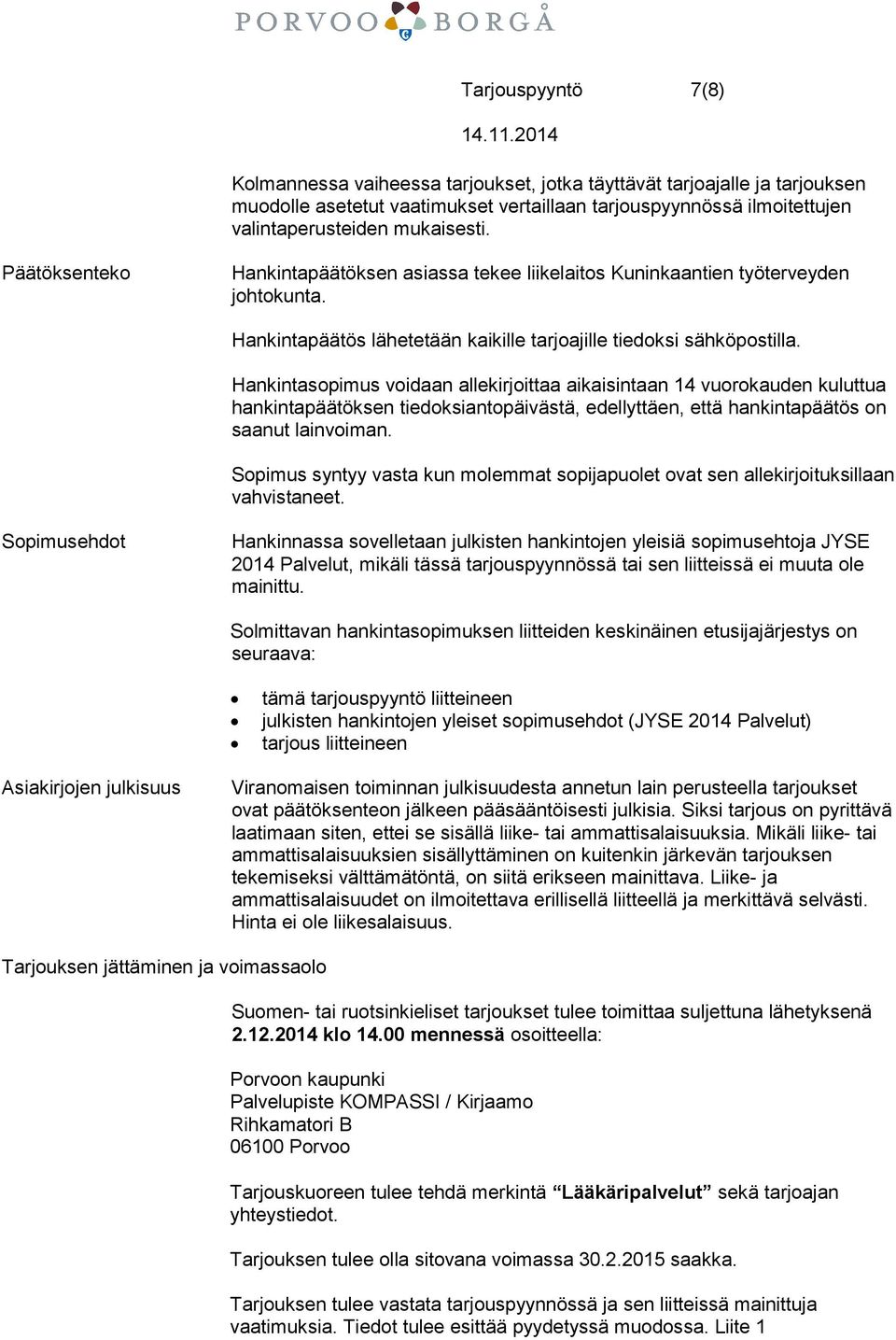 Hankintasopimus voidaan allekirjoittaa aikaisintaan 14 vuorokauden kuluttua hankintapäätöksen tiedoksiantopäivästä, edellyttäen, että hankintapäätös on saanut lainvoiman.