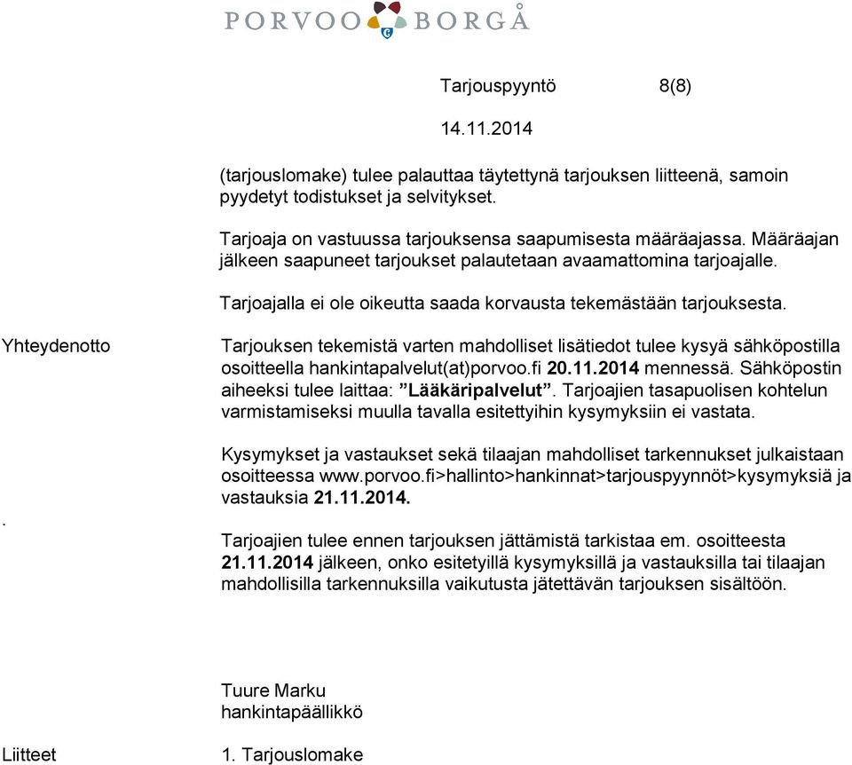 Tarjouksen tekemistä varten mahdolliset lisätiedot tulee kysyä sähköpostilla osoitteella hankintapalvelut(at)porvoo.fi 20.11.2014 mennessä. Sähköpostin aiheeksi tulee laittaa: Lääkäripalvelut.