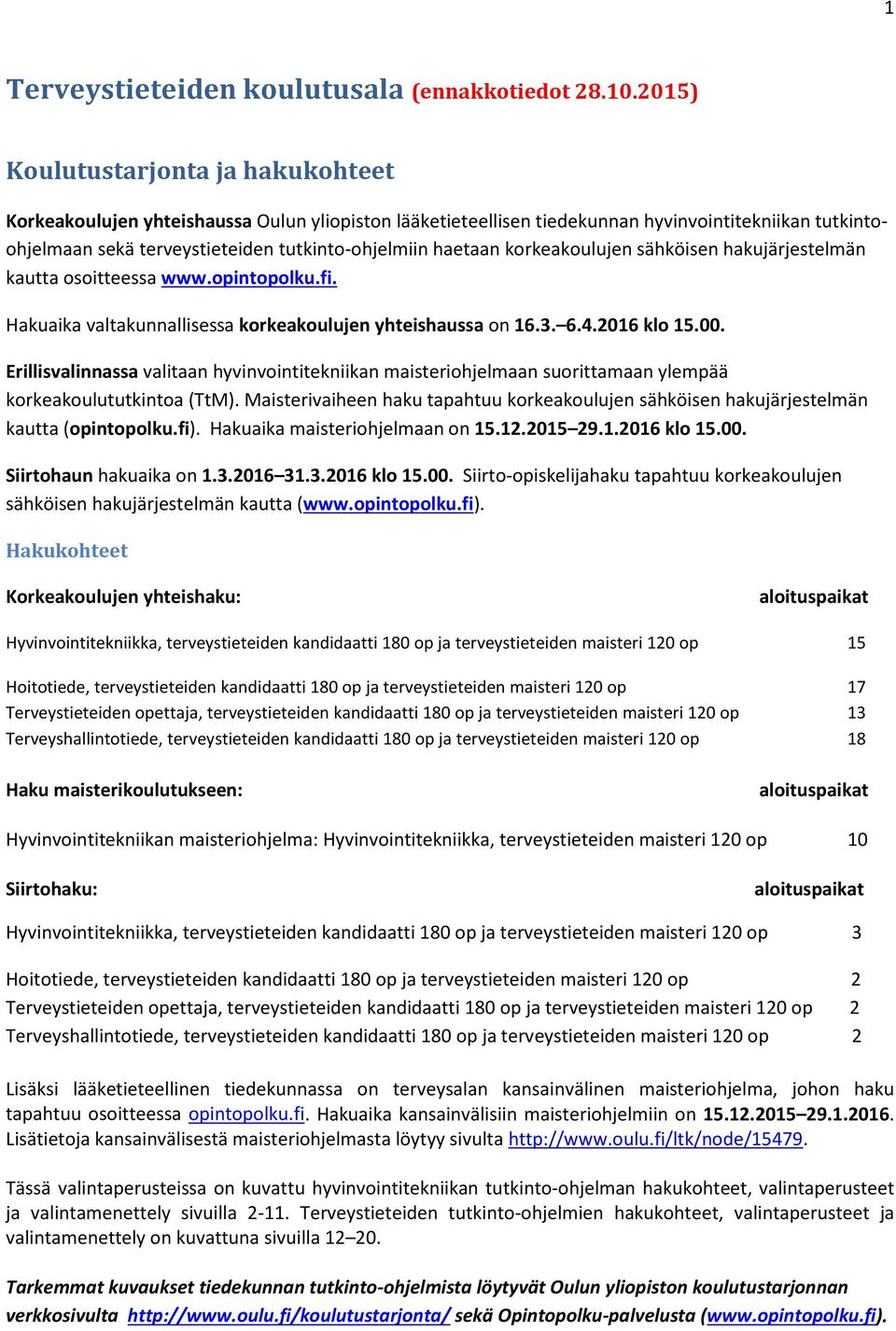 haetaan korkeakoulujen sähköisen hakujärjestelmän kautta osoitteessa www.opintopolku.fi. Hakuaika valtakunnallisessa korkeakoulujen yhteishaussa on 16.3. 6.4.2016 klo 15.00.