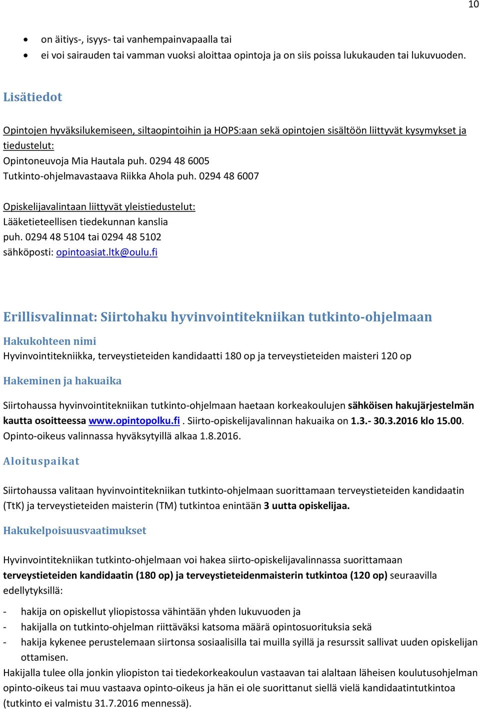 0294 48 6005 Tutkinto-ohjelmavastaava Riikka Ahola puh. 0294 48 6007 Opiskelijavalintaan liittyvät yleistiedustelut: Lääketieteellisen tiedekunnan kanslia puh.