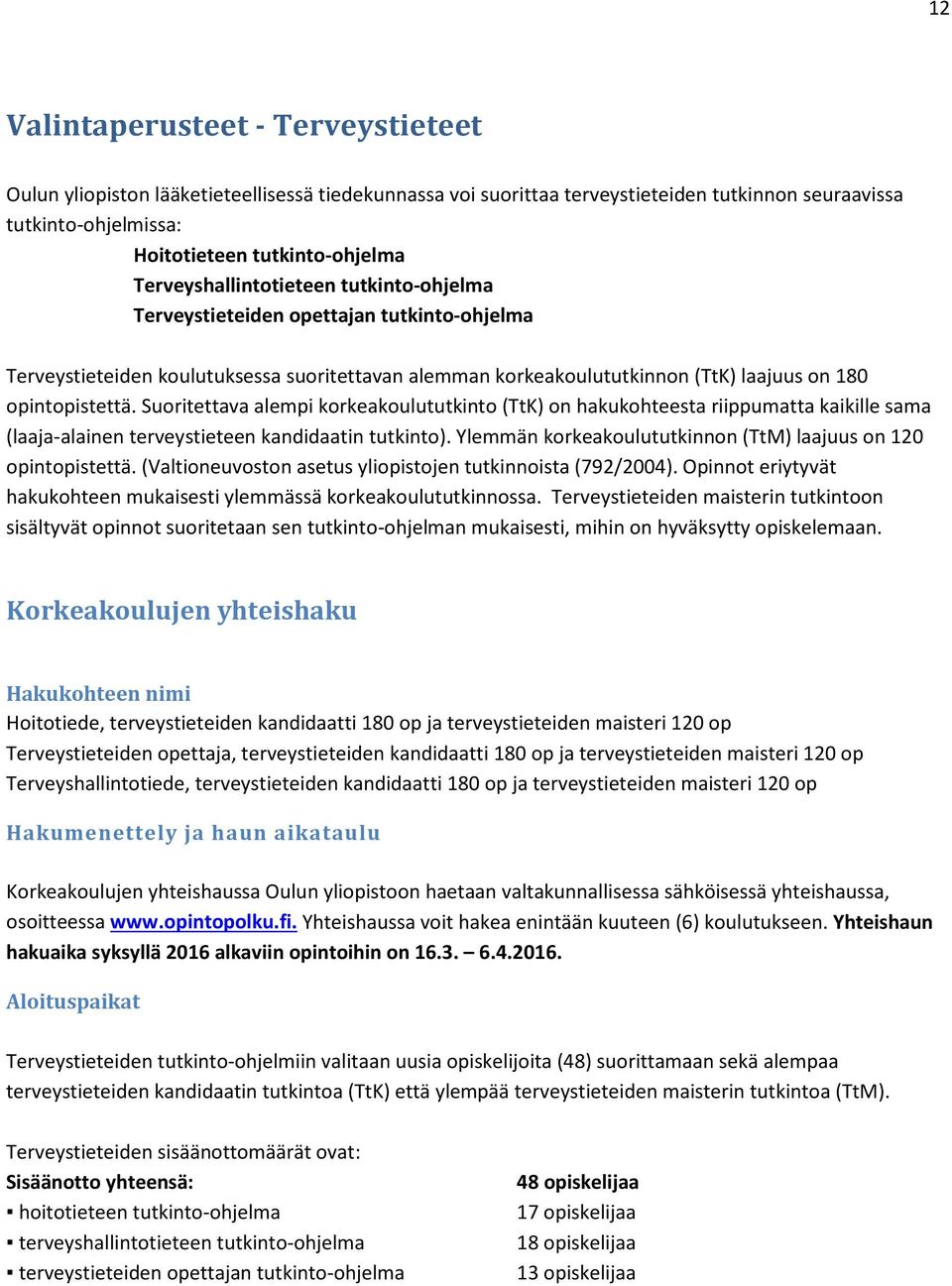 Suoritettava alempi korkeakoulututkinto (TtK) on hakukohteesta riippumatta kaikille sama (laaja-alainen terveystieteen kandidaatin tutkinto).