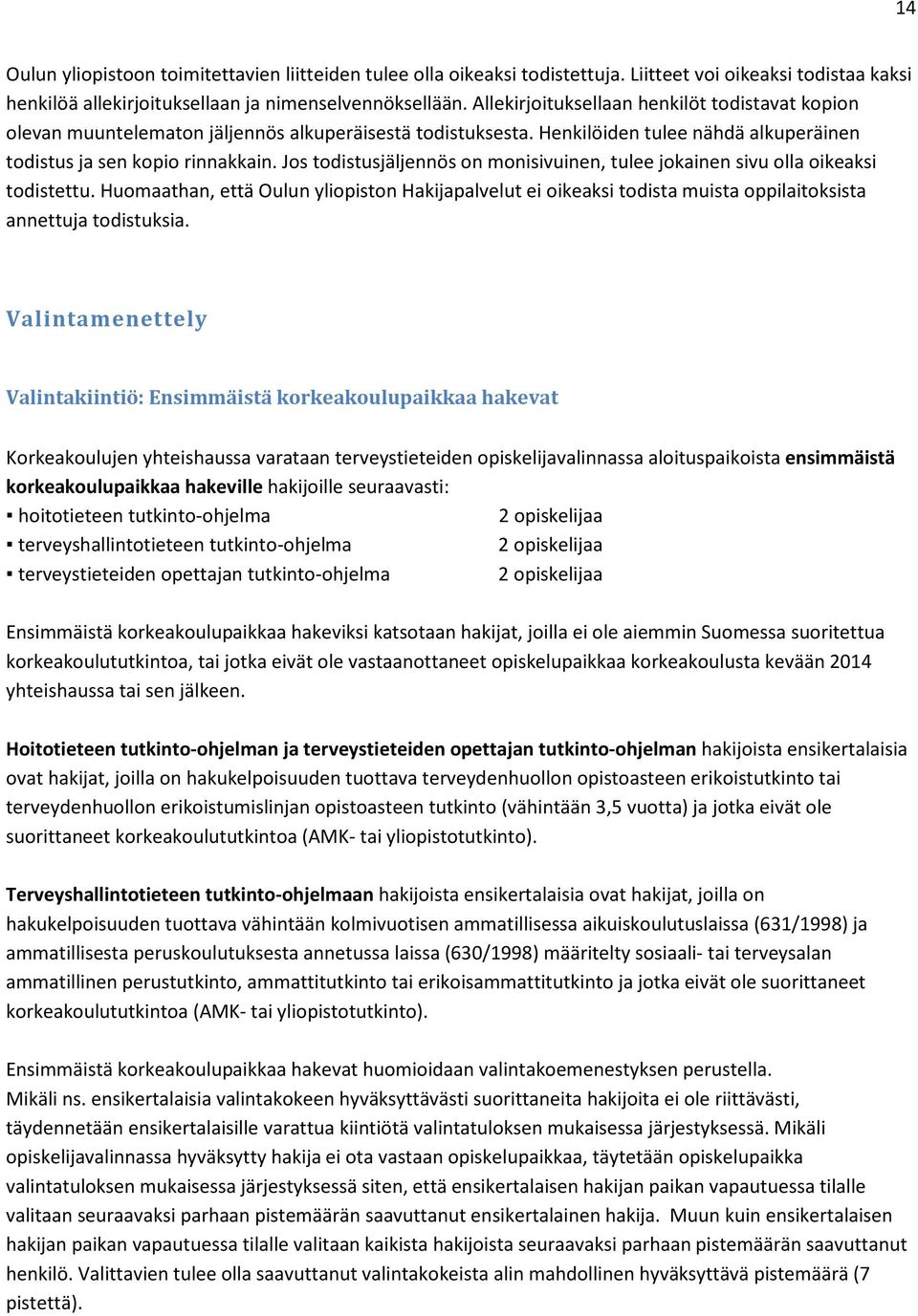 Jos todistusjäljennös on monisivuinen, tulee jokainen sivu olla oikeaksi todistettu. Huomaathan, että Oulun yliopiston Hakijapalvelut ei oikeaksi todista muista oppilaitoksista annettuja todistuksia.