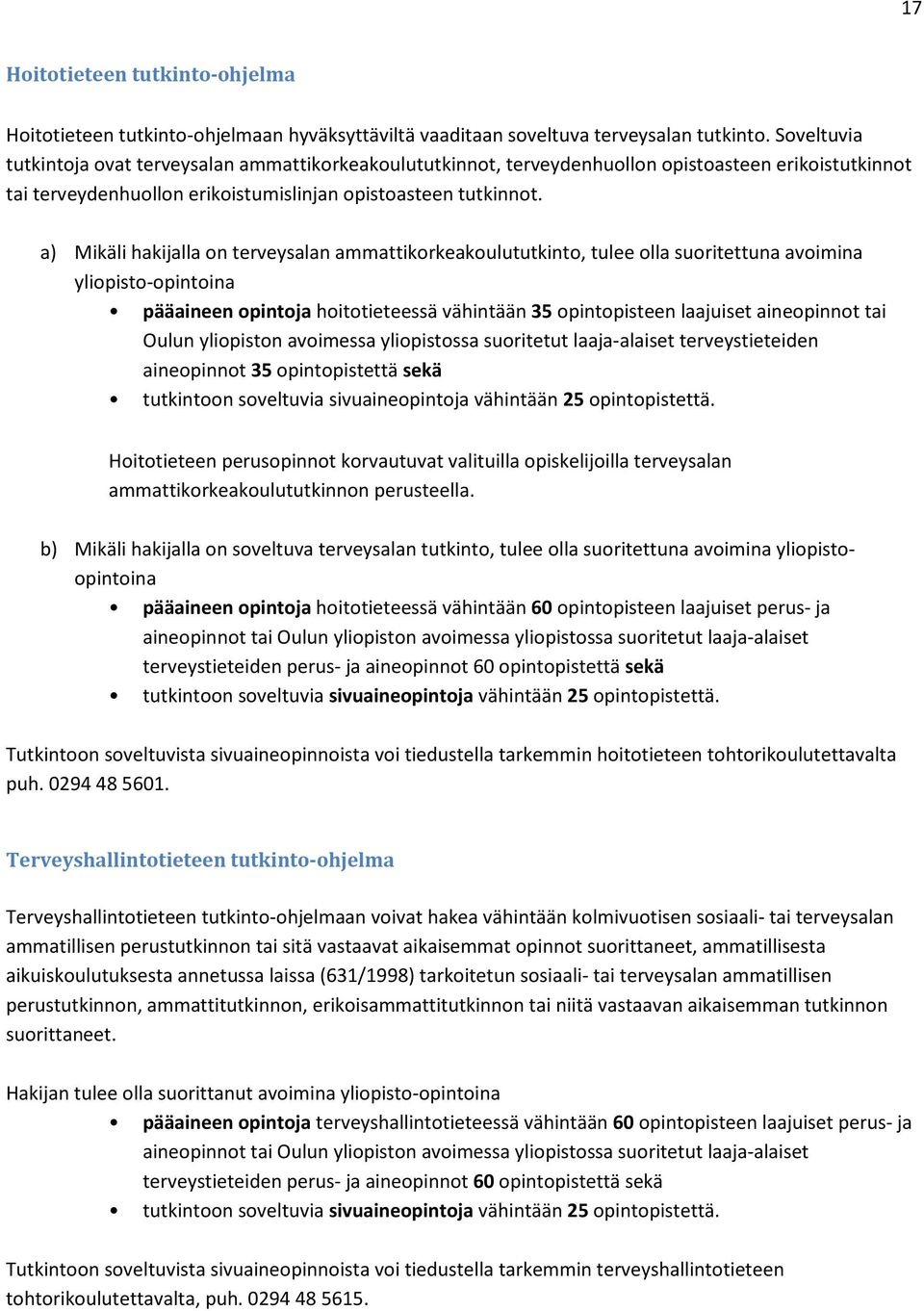 a) Mikäli hakijalla on terveysalan ammattikorkeakoulututkinto, tulee olla suoritettuna avoimina yliopisto-opintoina pääaineen opintoja hoitotieteessä vähintään 35 opintopisteen laajuiset aineopinnot