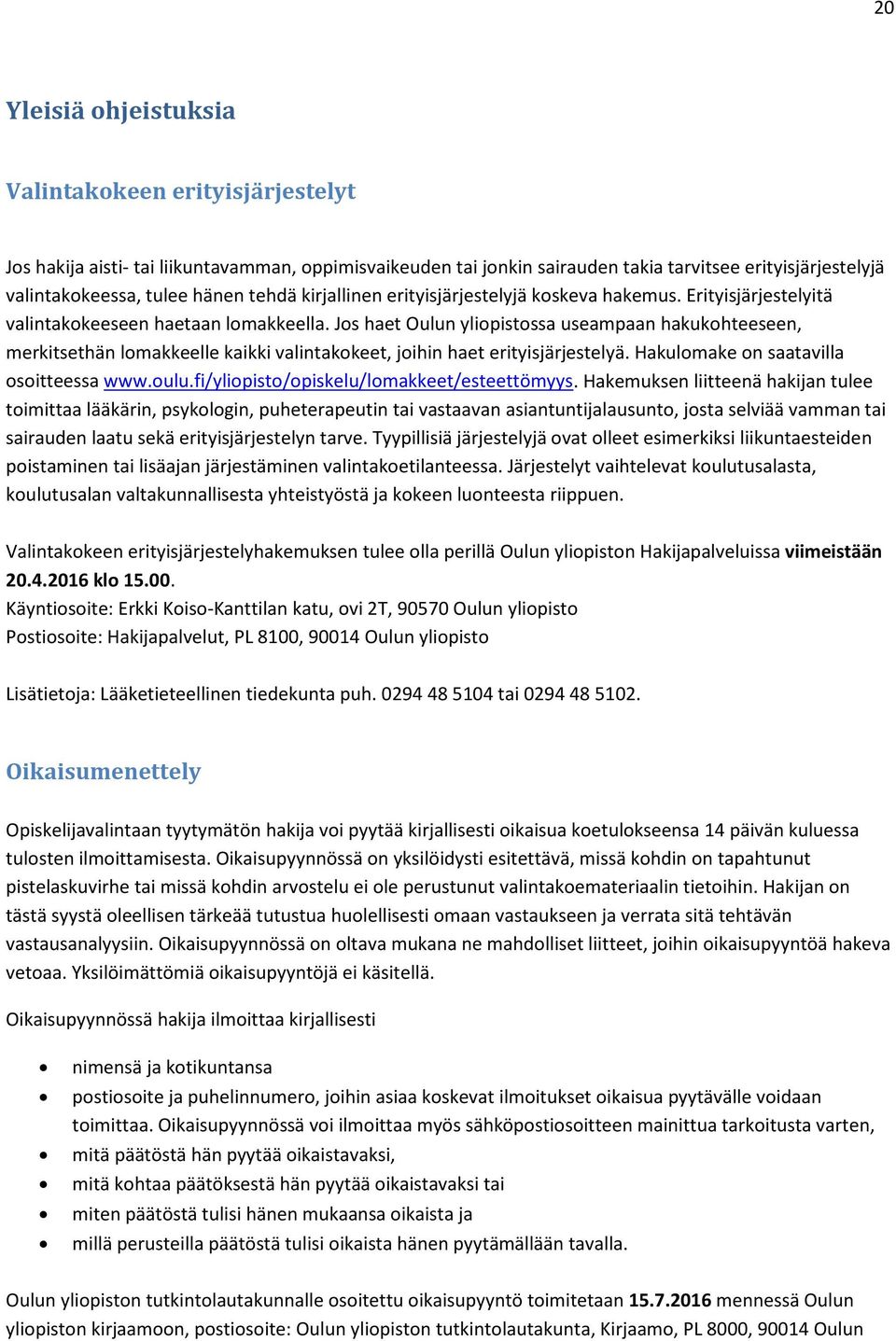 Jos haet Oulun yliopistossa useampaan hakukohteeseen, merkitsethän lomakkeelle kaikki valintakokeet, joihin haet erityisjärjestelyä. Hakulomake on saatavilla osoitteessa www.oulu.