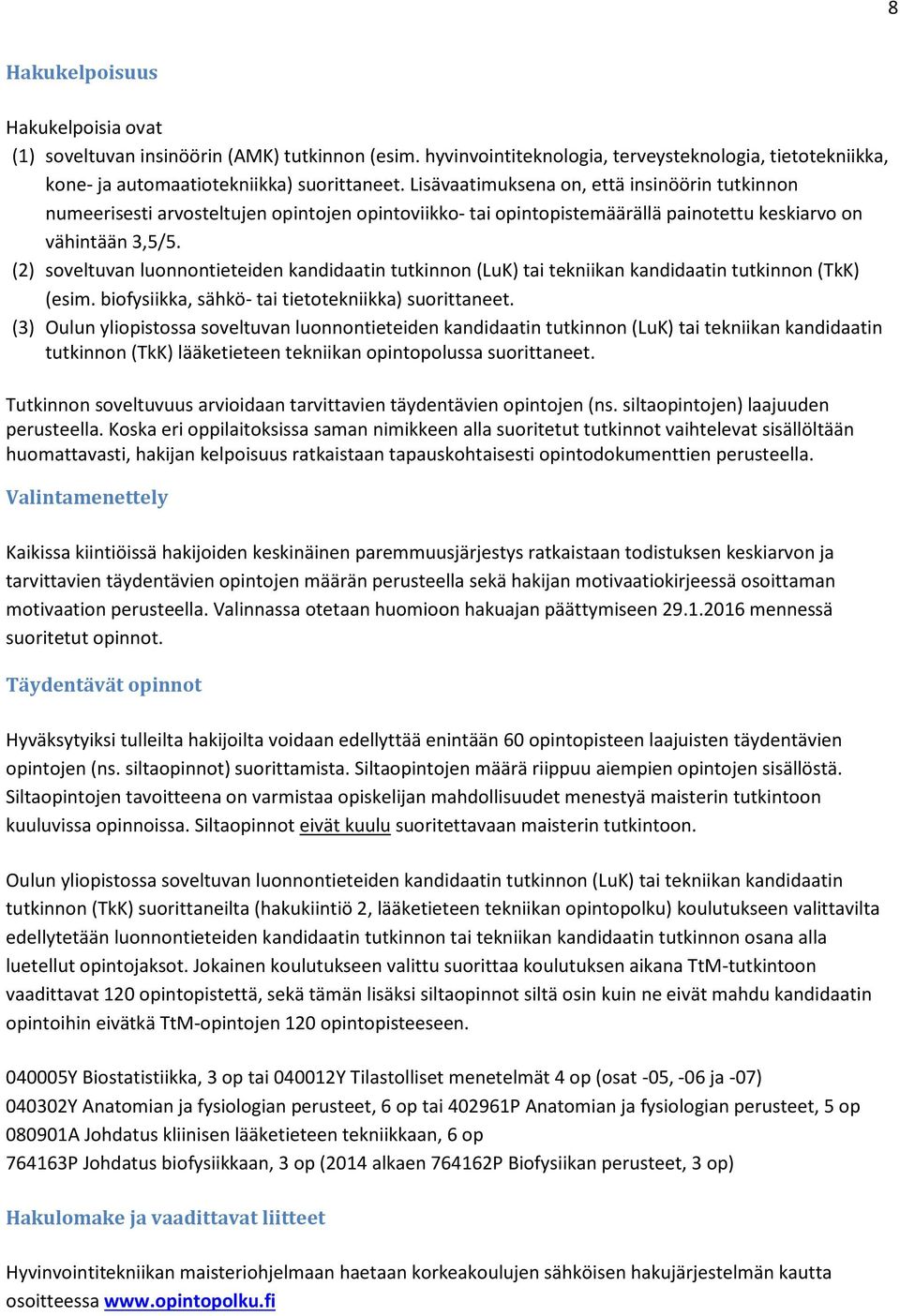 (2) soveltuvan luonnontieteiden kandidaatin tutkinnon (LuK) tai tekniikan kandidaatin tutkinnon (TkK) (esim. biofysiikka, sähkö- tai tietotekniikka) suorittaneet.