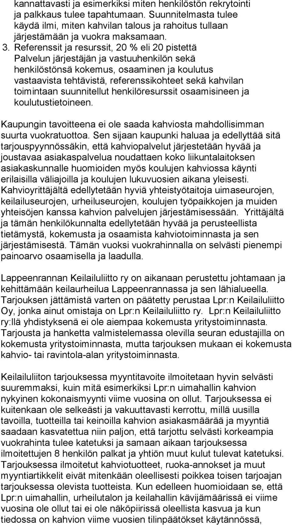 toimintaan suunnitellut henkilöresurssit osaamisineen ja koulutustietoineen. Kaupungin tavoitteena ei ole saada kahviosta mahdollisimman suurta vuokratuottoa.