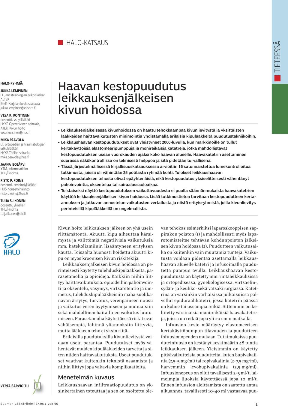 fi JAANA ISOJÄRVI YTM, informaatikko THL/Finohta RISTO P. ROINE dosentti, arviointiylilääkäri HUS Konsernihallinto risto.p.roine@hus.fi TUIJA S. IKONEN dosentti, ylilääkäri THL/Finohta tuija.