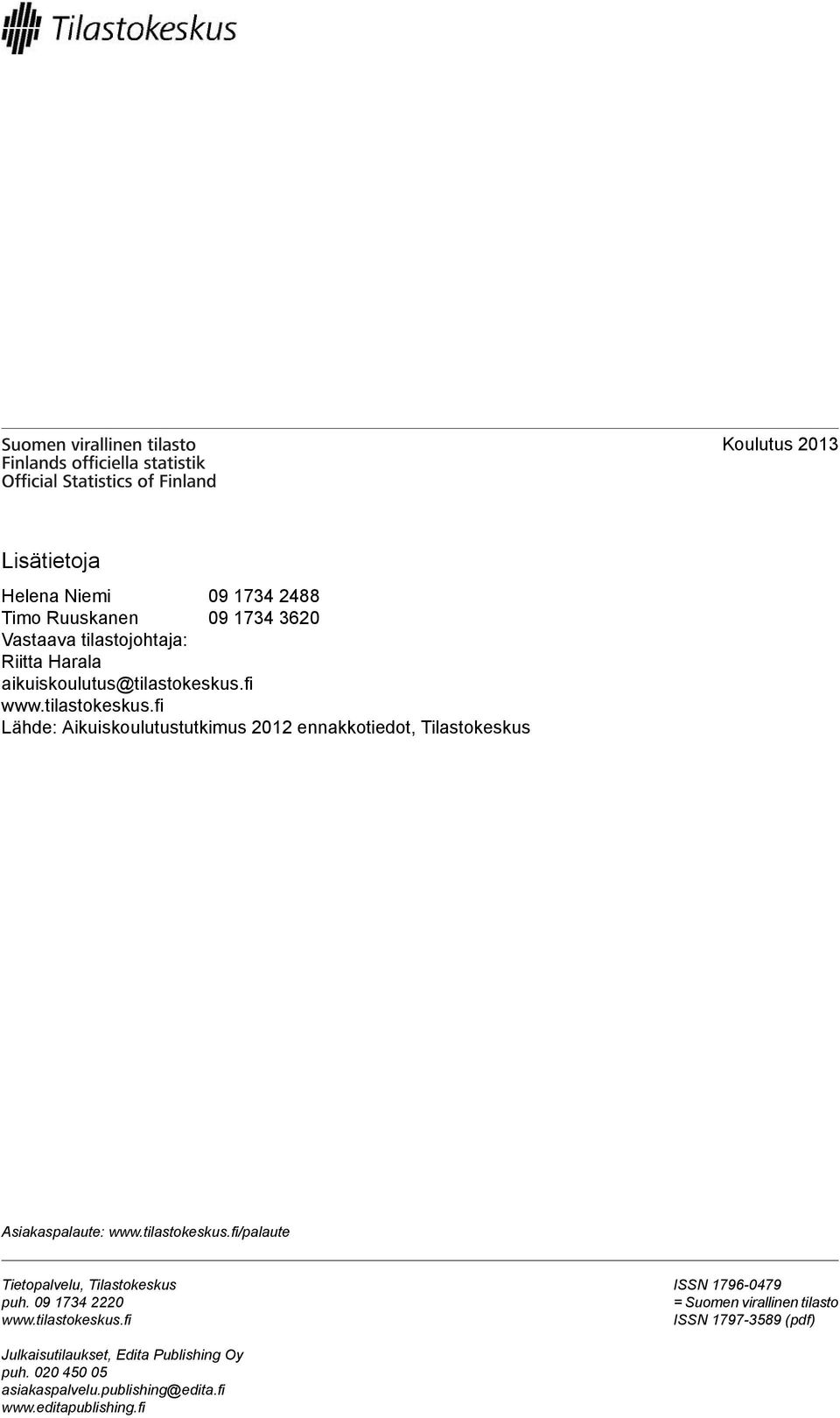 tilastokeskus.fi/palaute Tietopalvelu, Tilastokeskus puh. 09 1734 2220 www.tilastokeskus.fi ISSN 1796-0479 = Suomen virallinen tilasto ISSN 1797-3589 (pdf) Julkaisutilaukset, Edita Publishing Oy puh.