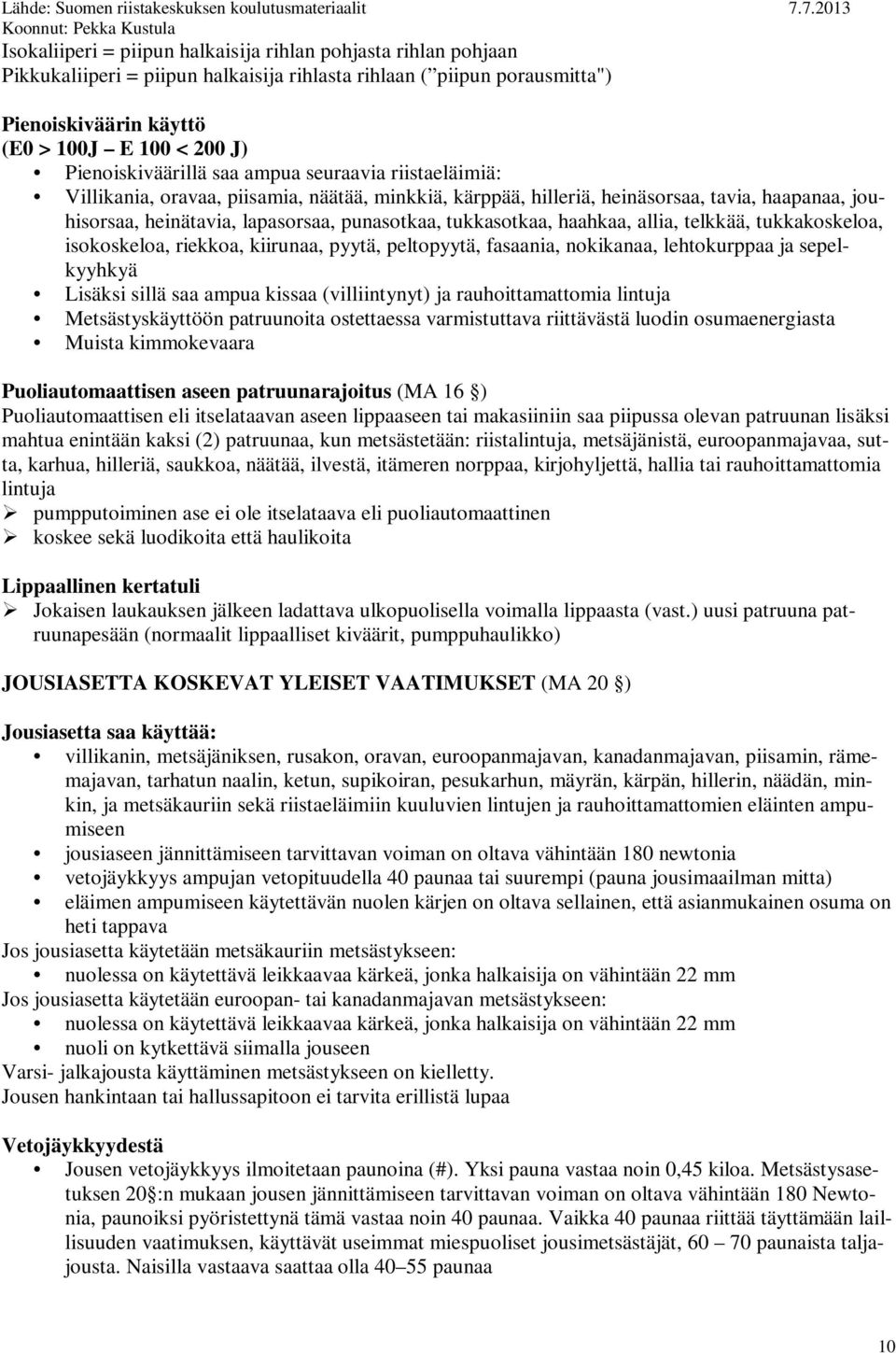 tukkasotkaa, haahkaa, allia, telkkää, tukkakoskeloa, isokoskeloa, riekkoa, kiirunaa, pyytä, peltopyytä, fasaania, nokikanaa, lehtokurppaa ja sepelkyyhkyä Lisäksi sillä saa ampua kissaa (villiintynyt)