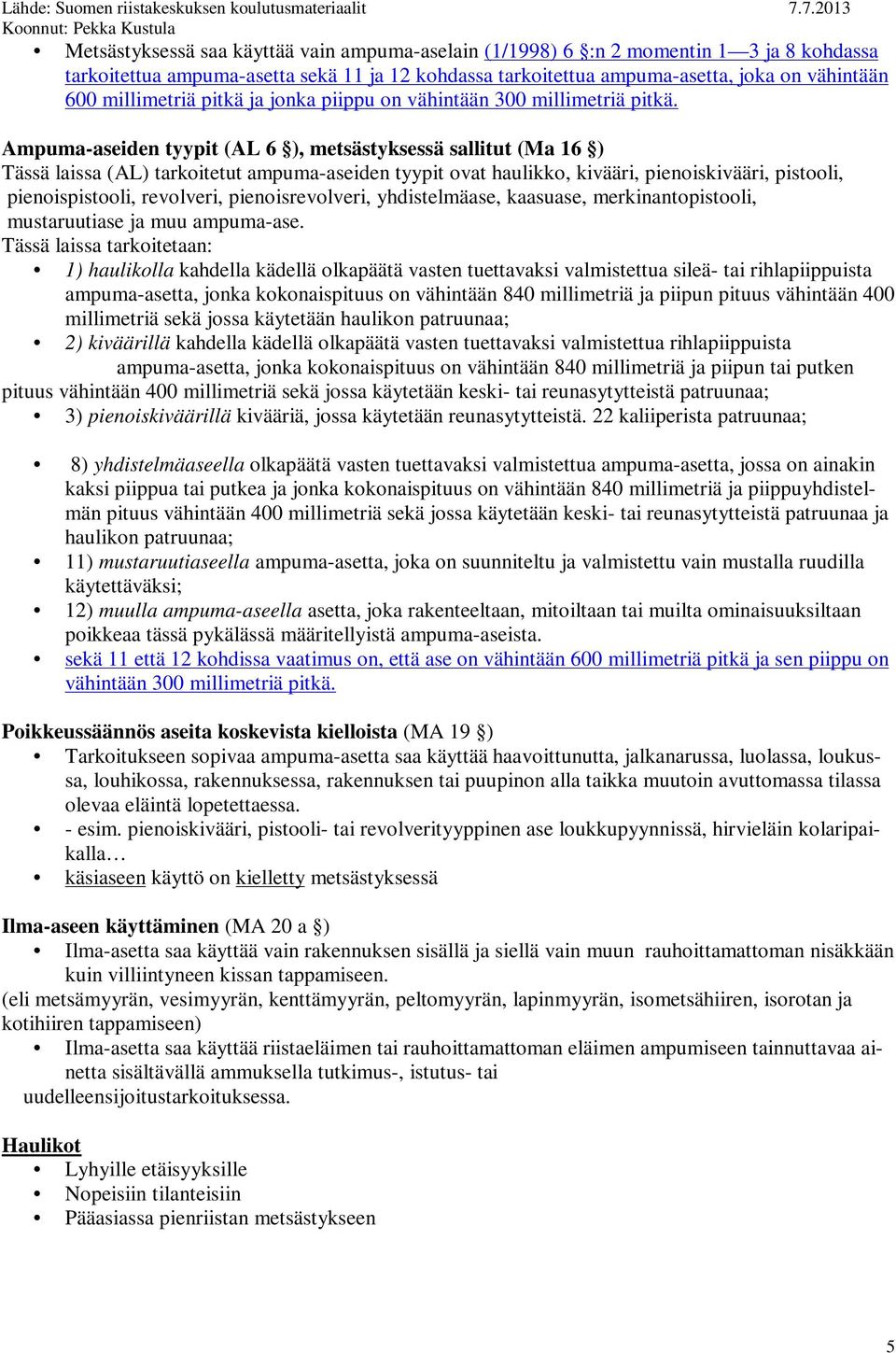 Ampuma-aseiden tyypit (AL 6 ), metsästyksessä sallitut (Ma 16 ) Tässä laissa (AL) tarkoitetut ampuma-aseiden tyypit ovat haulikko, kivääri, pienoiskivääri, pistooli, pienoispistooli, revolveri,