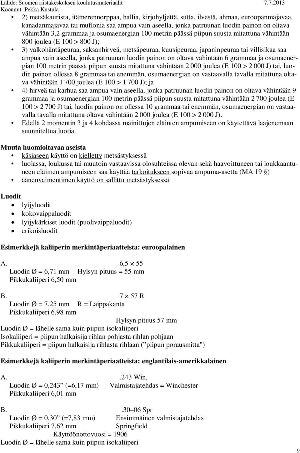 saa ampua vain aseella, jonka patruunan luodin painon on oltava vähintään 6 grammaa ja osumaenergian 100 metrin päässä piipun suusta mitattuna vähintään 2 000 joulea (E 100 > 2 000 J) tai, luodin