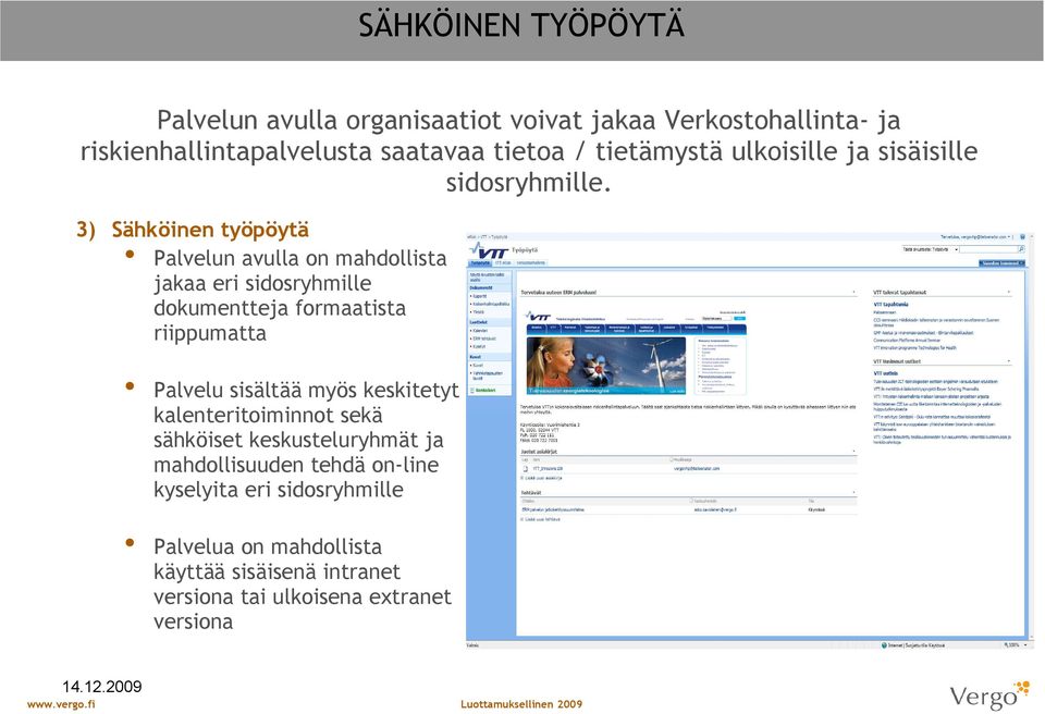 3) Sähköinen työpöytä Palvelun avulla on mahdollista jakaa eri sidosryhmille dokumentteja formaatista riippumatta Palvelu sisältää