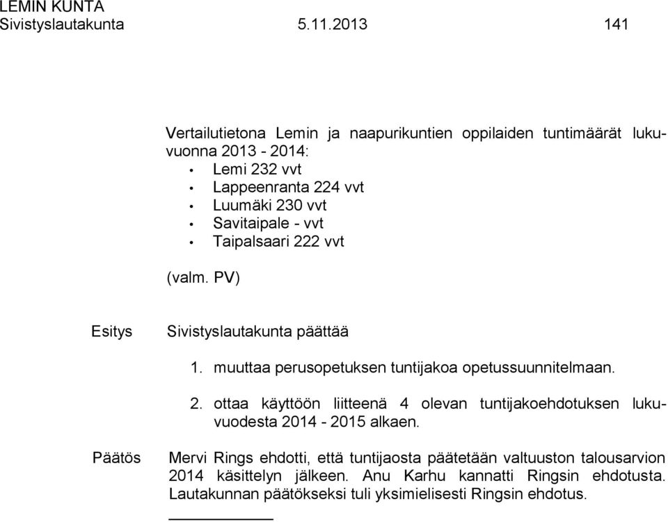 Savitaipale - vvt Taipalsaari 222 vvt (valm. PV) Esitys Sivistyslautakunta päättää 1. muuttaa perusopetuksen tuntijakoa opetussuunnitelmaan. 2. ottaa käyttöön liitteenä 4 olevan tuntijakoehdotuksen lukuvuodesta 2014-2015 alkaen.