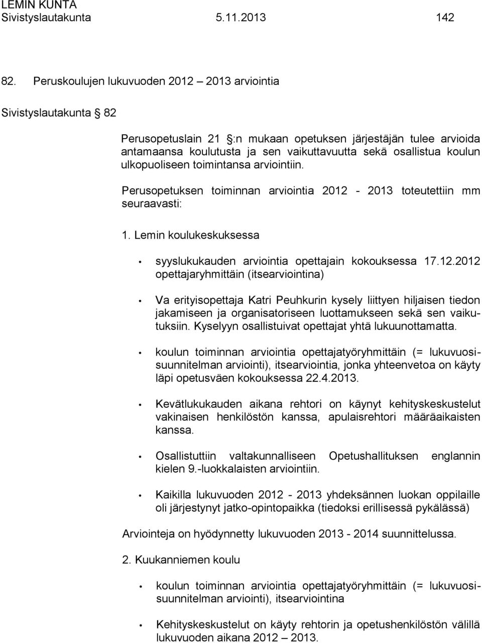 koulun ulkopuoliseen toimintansa arviointiin. Perusopetuksen toiminnan arviointia 2012-2013 toteutettiin mm seuraavasti: 1. Lemin koulukeskuksessa syyslukukauden arviointia opettajain kokouksessa 17.