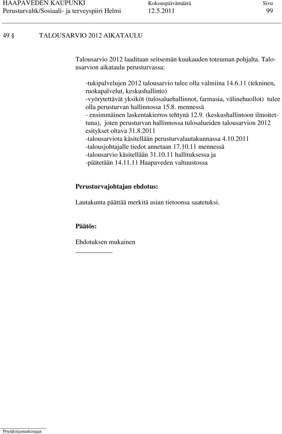 11 (tekninen, ruokapalvelut, keskushallinto) -vyörytettävät yksiköt (tulosaluehallinnot, farmasia, välinehuollot) tulee olla perusturvan hallinnossa 15.8.