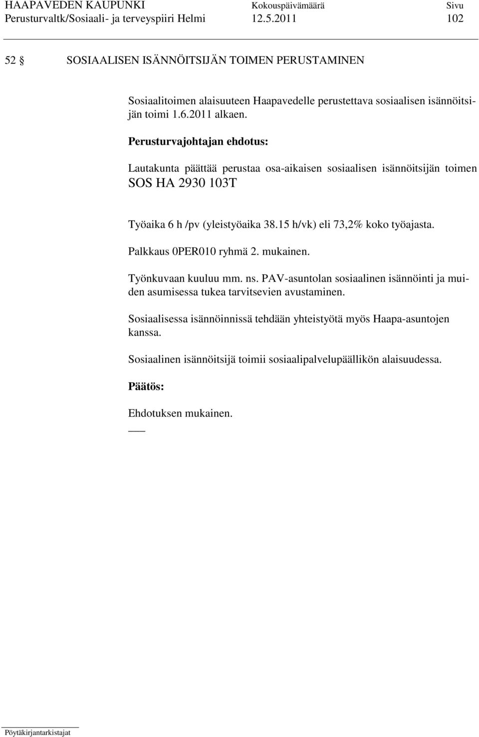 Lautakunta päättää perustaa osa-aikaisen sosiaalisen isännöitsijän toimen SOS HA 2930 103T Työaika 6 h /pv (yleistyöaika 38.15 h/vk) eli 73,2% koko työajasta.