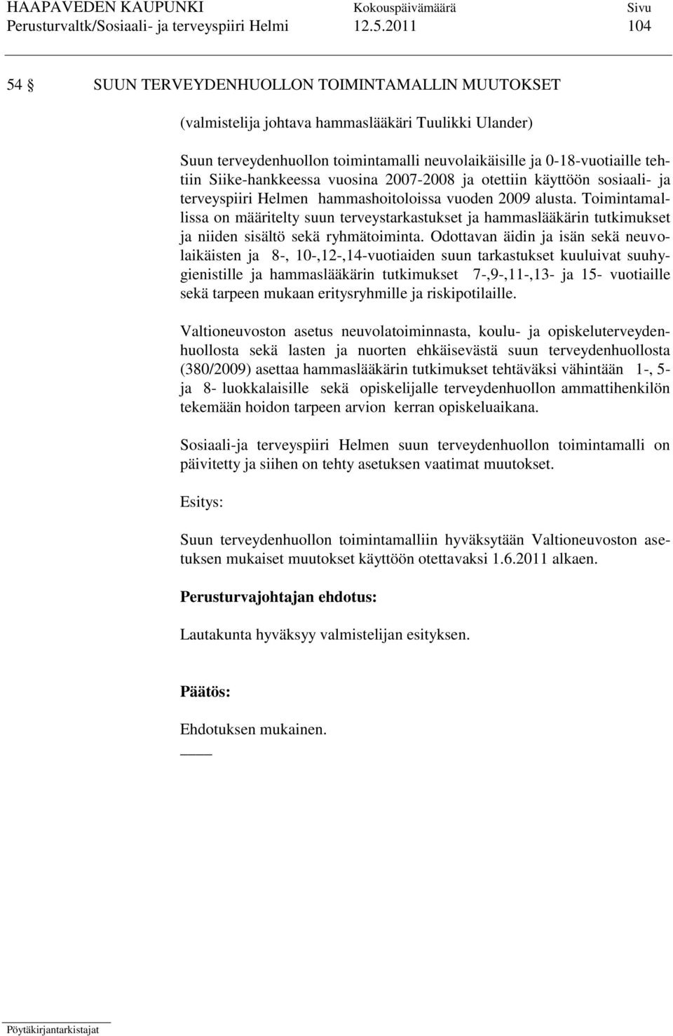 Siike-hankkeessa vuosina 2007-2008 ja otettiin käyttöön sosiaali- ja terveyspiiri Helmen hammashoitoloissa vuoden 2009 alusta.