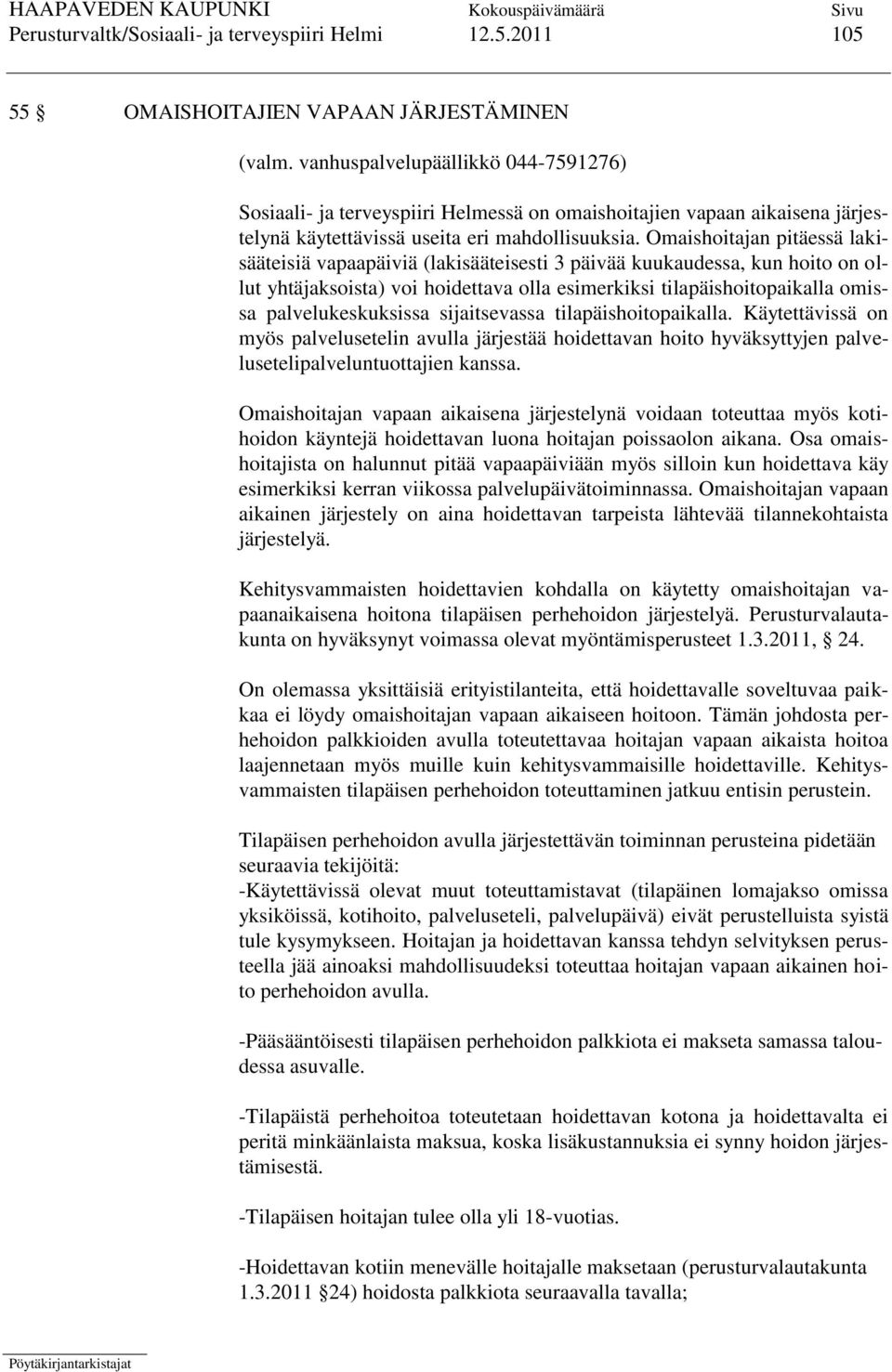 Omaishoitajan pitäessä lakisääteisiä vapaapäiviä (lakisääteisesti 3 päivää kuukaudessa, kun hoito on ollut yhtäjaksoista) voi hoidettava olla esimerkiksi tilapäishoitopaikalla omissa