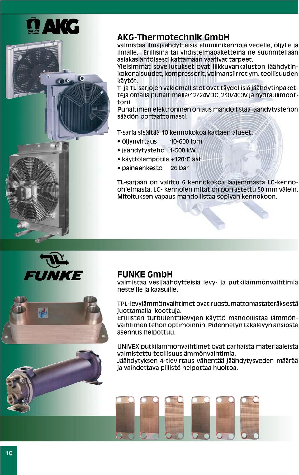 T- ja TL-sarjojen vakiomallistot ovat täydellisiä jäähdytinpaketteja omalla puhaltimella(12/24vdc, 230/400V ja hydraulimoottori).