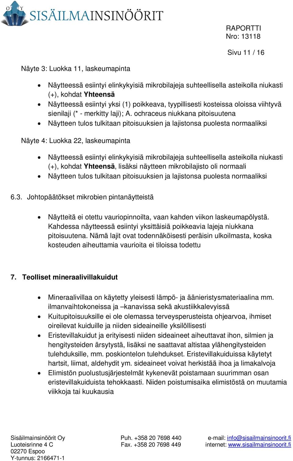 ochraceus niukkana pitoisuutena Näytteen tulos tulkitaan pitoisuuksien ja lajistonsa puolesta normaaliksi Näyte 4: Luokka 22, laskeumapinta Näytteessä esiintyi elinkykyisiä mikrobilajeja