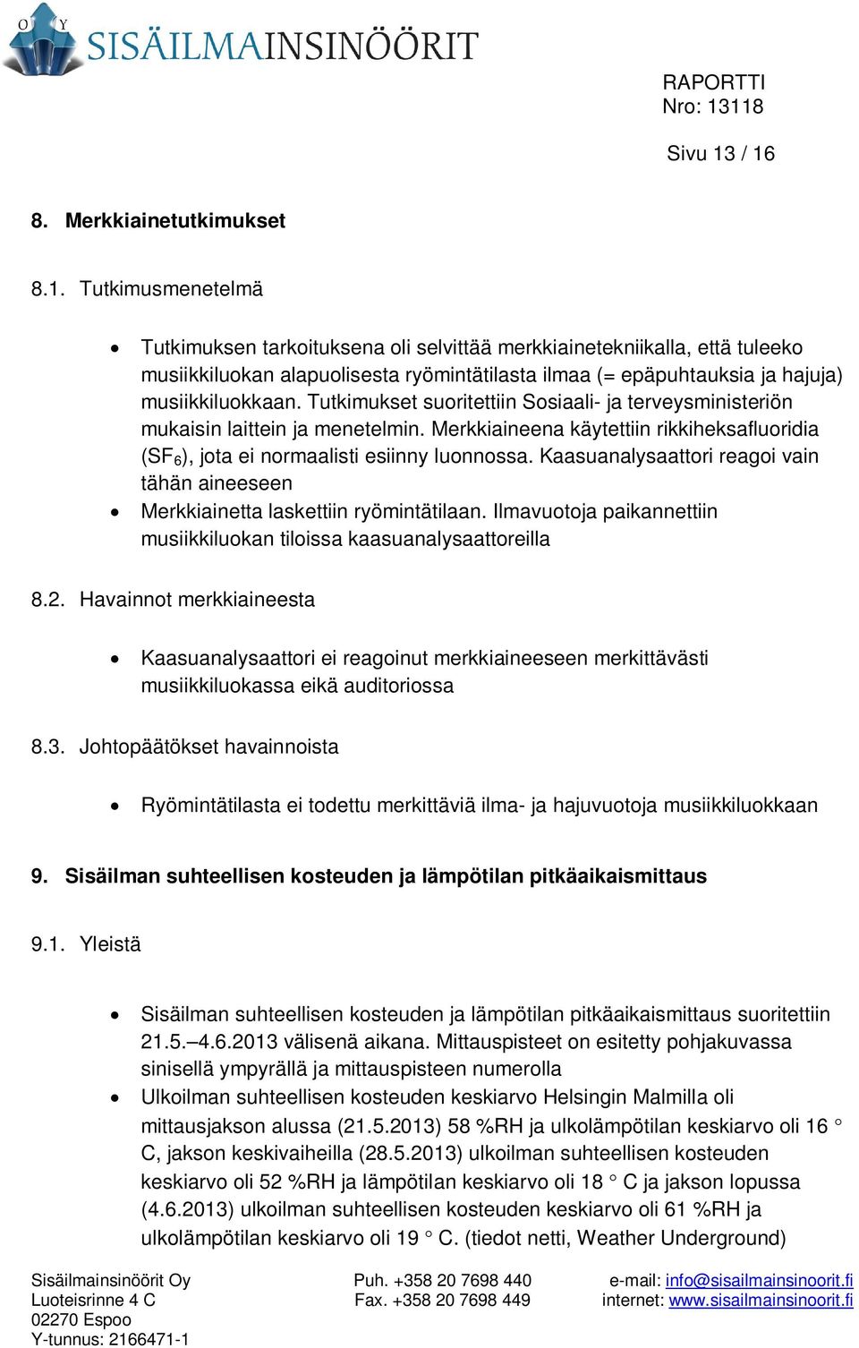 Kaasuanalysaattori reagoi vain tähän aineeseen Merkkiainetta laskettiin ryömintätilaan. Ilmavuotoja paikannettiin musiikkiluokan tiloissa kaasuanalysaattoreilla 8.2.