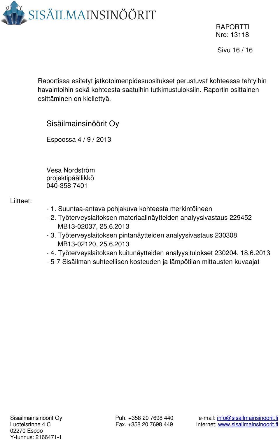 Suuntaa-antava pohjakuva kohteesta merkintöineen - 2. Työterveyslaitoksen materiaalinäytteiden analyysivastaus 229452 MB13-02037, 25.6.2013-3.