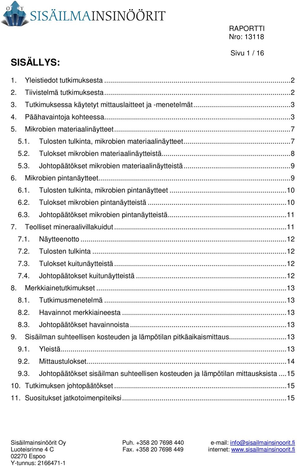 Mikrobien pintanäytteet... 9 6.1. Tulosten tulkinta, mikrobien pintanäytteet... 10 6.2. Tulokset mikrobien pintanäytteistä... 10 6.3. Johtopäätökset mikrobien pintanäytteistä... 11 7.