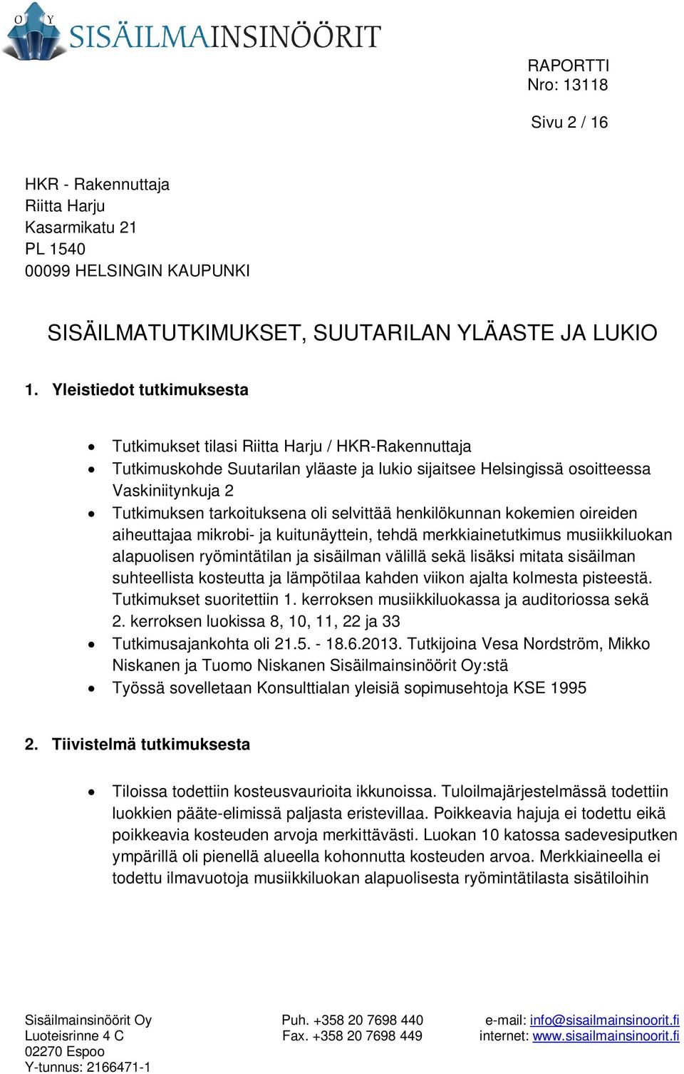 oli selvittää henkilökunnan kokemien oireiden aiheuttajaa mikrobi- ja kuitunäyttein, tehdä merkkiainetutkimus musiikkiluokan alapuolisen ryömintätilan ja sisäilman välillä sekä lisäksi mitata