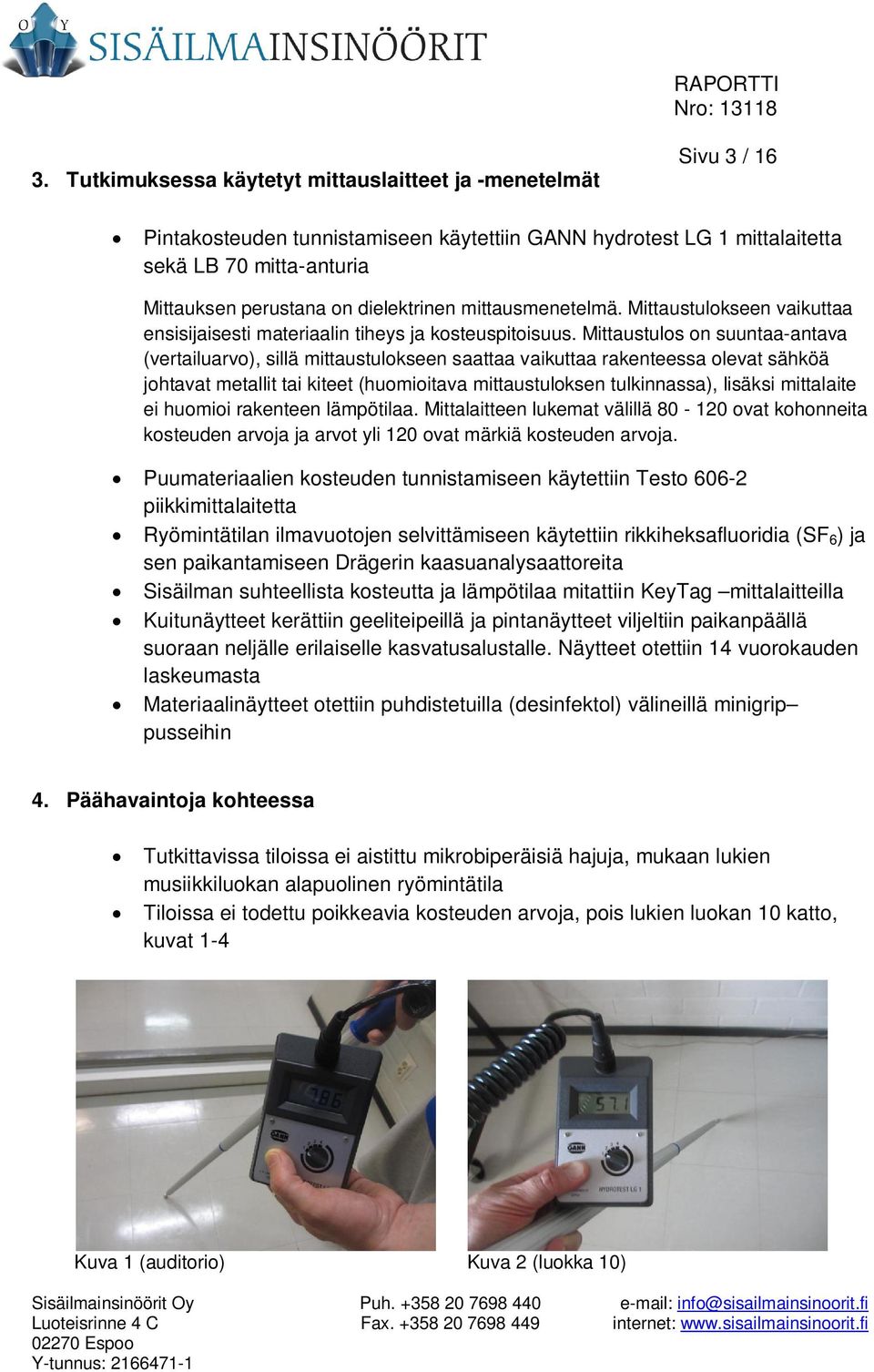 Mittaustulos on suuntaa-antava (vertailuarvo), sillä mittaustulokseen saattaa vaikuttaa rakenteessa olevat sähköä johtavat metallit tai kiteet (huomioitava mittaustuloksen tulkinnassa), lisäksi