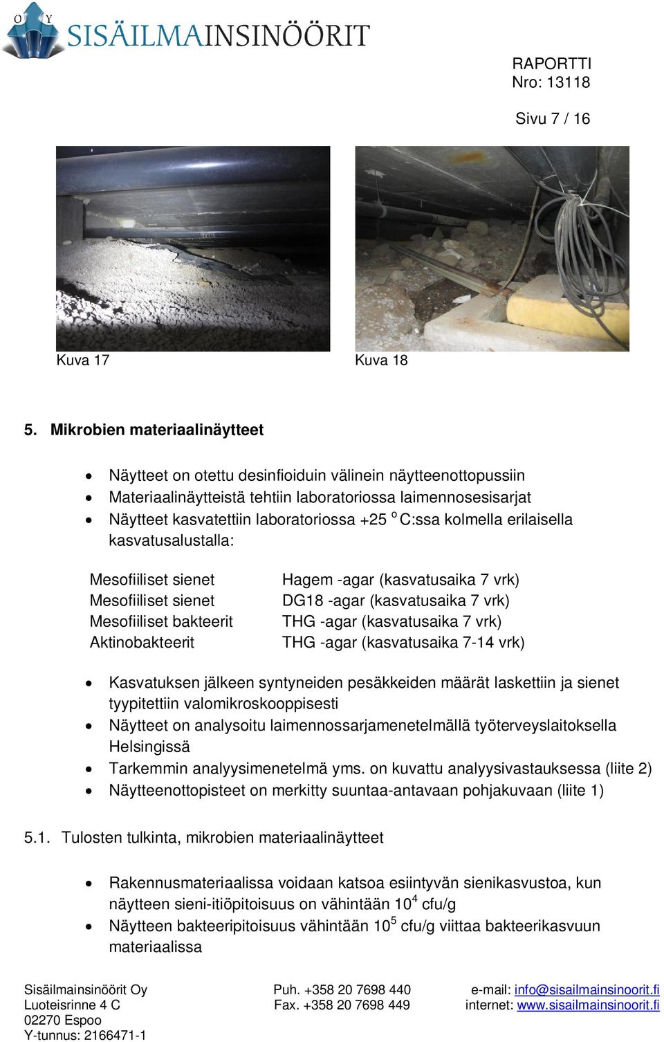 C:ssa kolmella erilaisella kasvatusalustalla: Mesofiiliset sienet Mesofiiliset sienet Mesofiiliset bakteerit Aktinobakteerit Hagem -agar (kasvatusaika 7 vrk) DG18 -agar (kasvatusaika 7 vrk) THG -agar