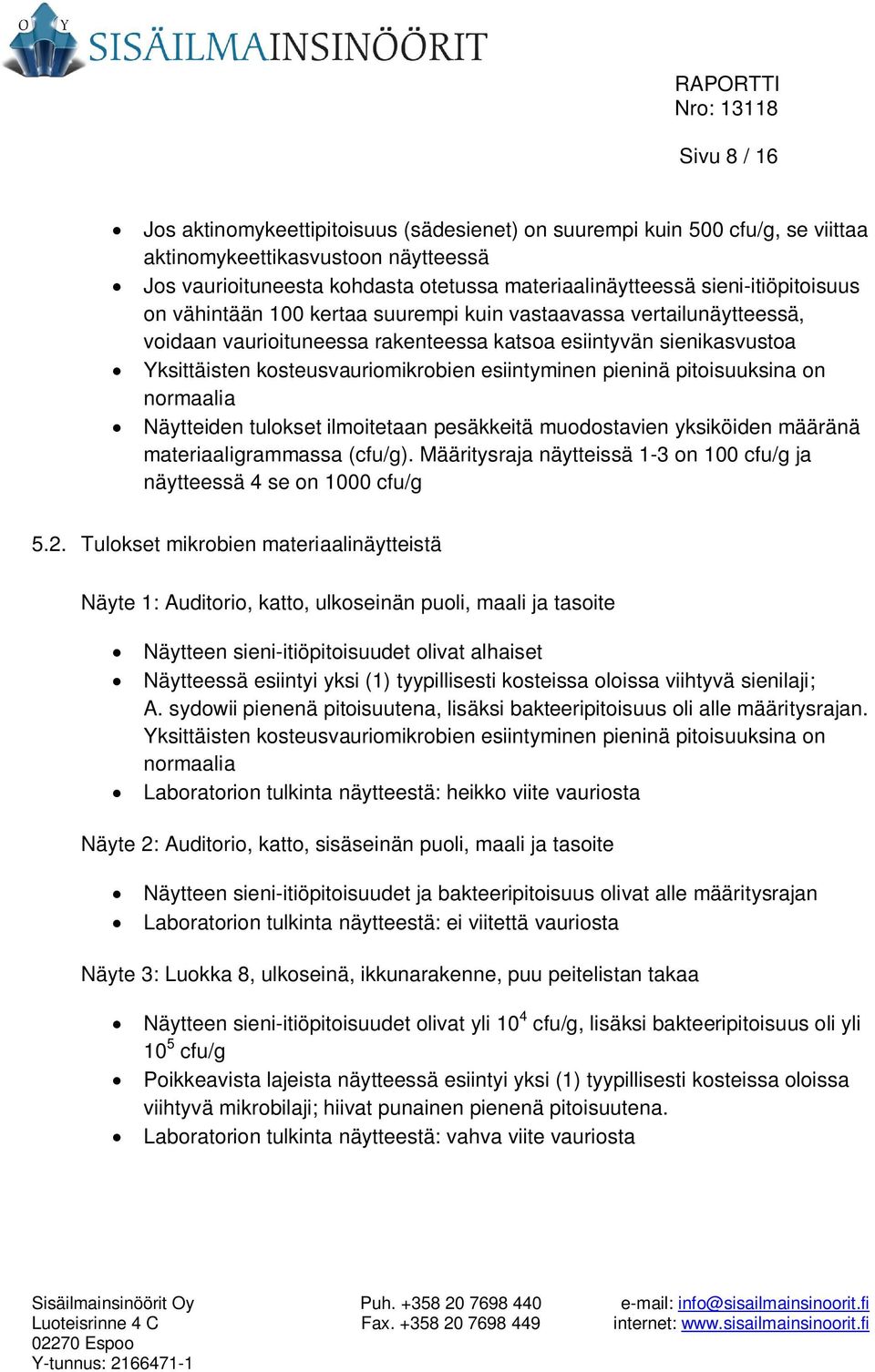 esiintyminen pieninä pitoisuuksina on normaalia Näytteiden tulokset ilmoitetaan pesäkkeitä muodostavien yksiköiden määränä materiaaligrammassa (cfu/g).