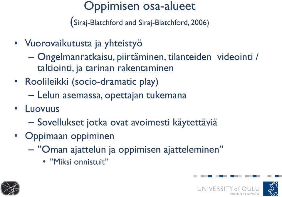 Roolileikki (socio-dramatic play) Lelun asemassa, opettajan tukemana Luovuus Sovellukset jotka