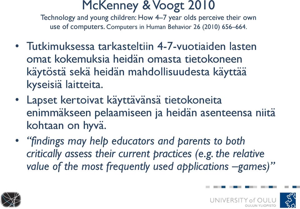 Tutkimuksessa tarkasteltiin 4-7-vuotiaiden lasten omat kokemuksia heidän omasta tietokoneen käytöstä sekä heidän mahdollisuudesta käyttää kyseisiä