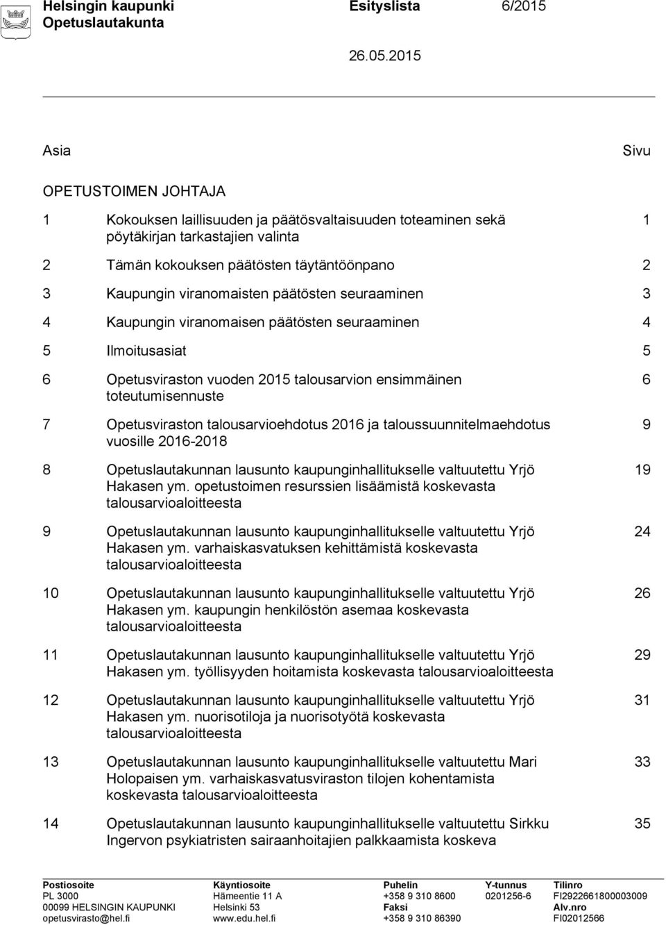 toteutumisennuste 7 Opetusviraston talousarvioehdotus 2016 ja taloussuunnitelmaehdotus vuosille 2016-2018 8 Opetuslautakunnan lausunto kaupunginhallitukselle valtuutettu Yrjö Hakasen ym.