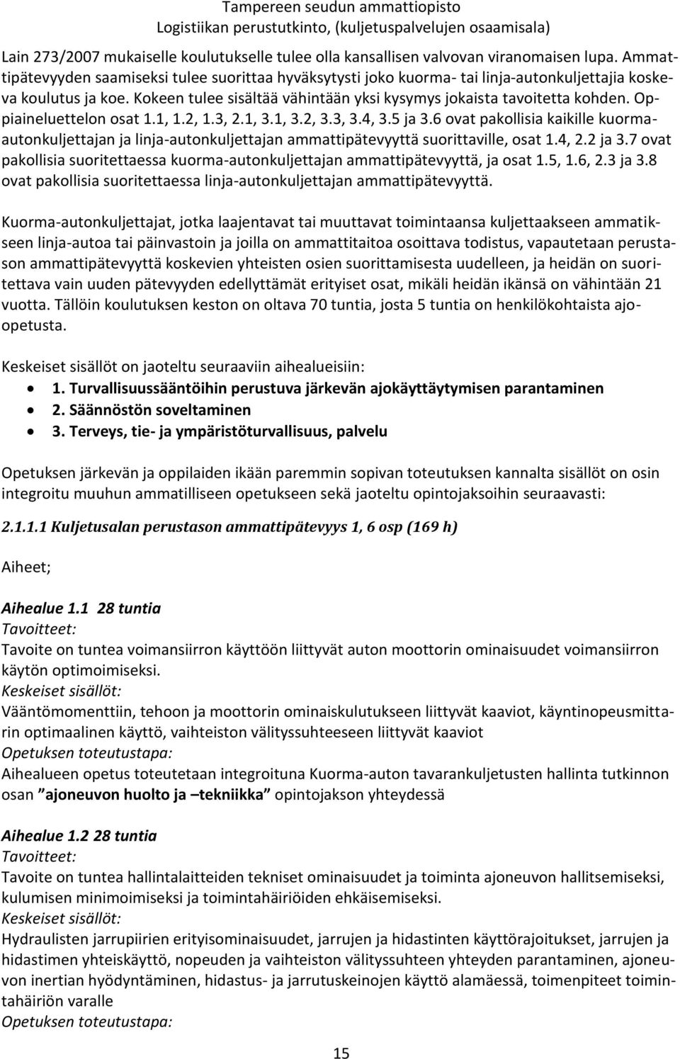 Oppiaineluettelon osat 1.1, 1.2, 1.3, 2.1, 3.1, 3.2, 3.3, 3.4, 3.5 ja 3.6 ovat pakollisia kaikille kuormaautonkuljettajan ja linja-autonkuljettajan ammattipätevyyttä suorittaville, osat 1.4, 2.2 ja 3.