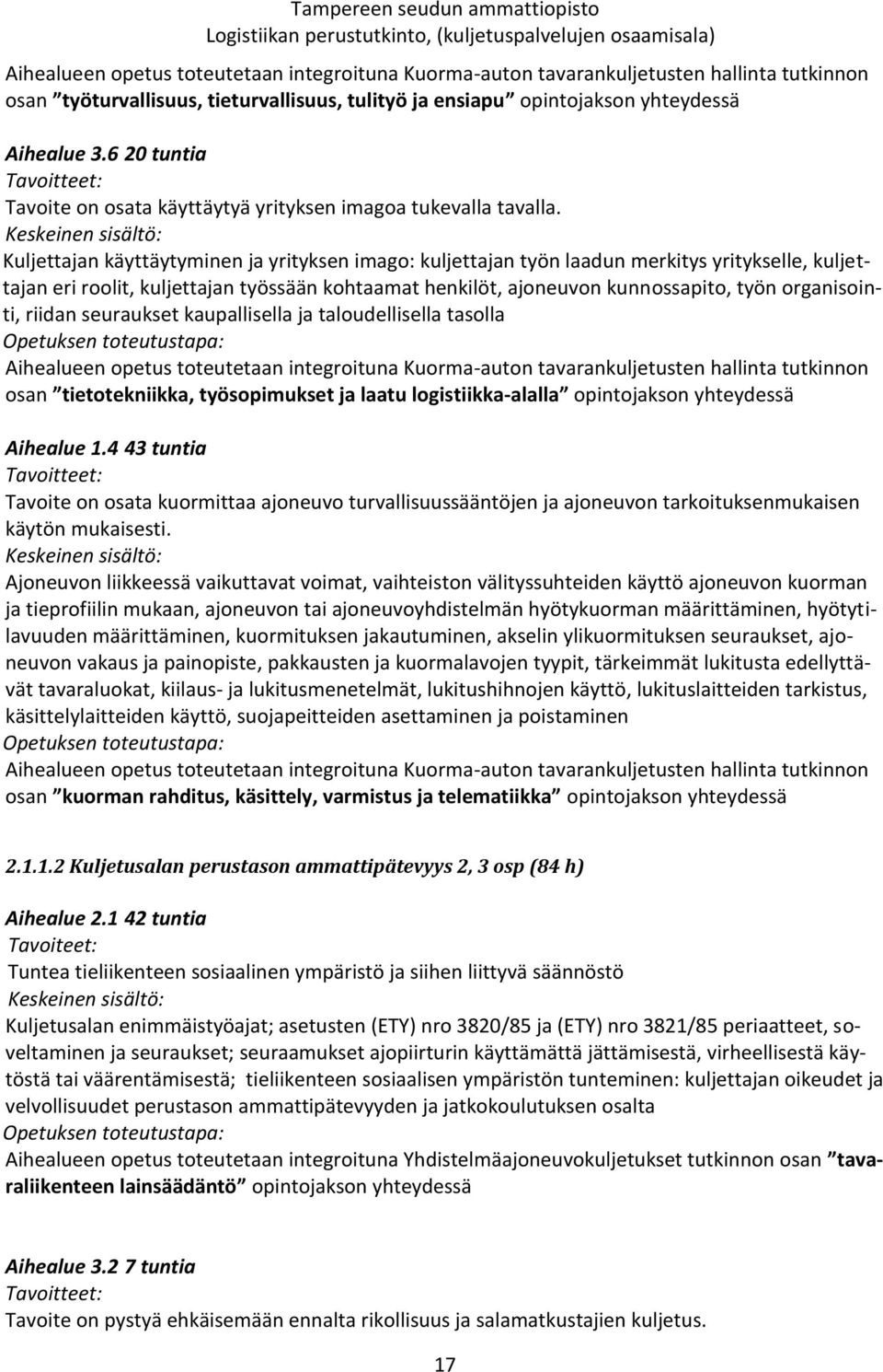 Keskeinen sisältö: Kuljettajan käyttäytyminen ja yrityksen imago: kuljettajan työn laadun merkitys yritykselle, kuljettajan eri roolit, kuljettajan työssään kohtaamat henkilöt, ajoneuvon