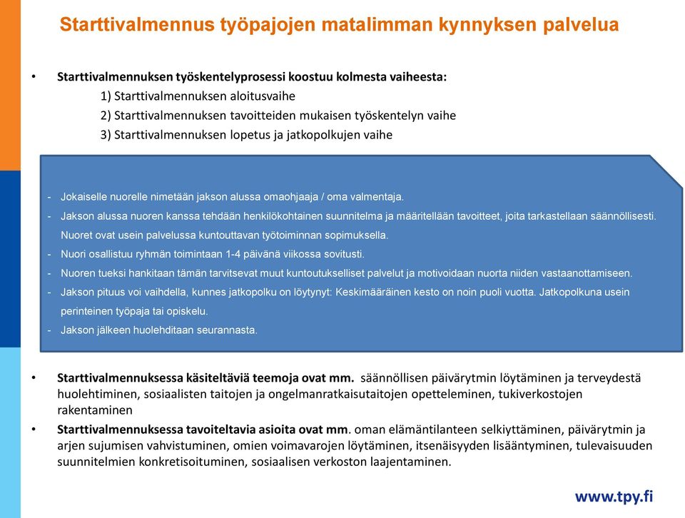 - Jakson alussa nuoren kanssa tehdään henkilökohtainen suunnitelma ja määritellään tavoitteet, joita tarkastellaan säännöllisesti. Nuoret ovat usein palvelussa kuntouttavan työtoiminnan sopimuksella.