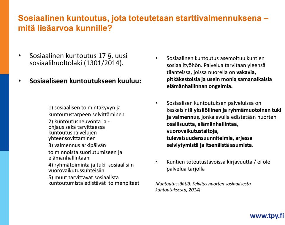 valmennus arkipäivän toiminnoista suoriutumiseen ja elämänhallintaan 4) ryhmätoiminta ja tuki sosiaalisiin vuorovaikutussuhteisiin 5) muut tarvittavat sosiaalista kuntoutumista edistävät toimenpiteet