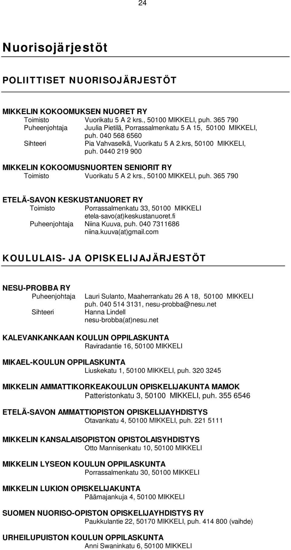 fi Niina Kuuva, puh. 040 7311686 niina.kuuva(at)gmail.com KOULULAIS- JA OPISKELIJAJÄRJESTÖT NESU-PROBBA RY Lauri Sulanto, Maaherrankatu 26 A 18, 50100 MIKKELI puh. 040 514 3131, nesu-probba@nesu.