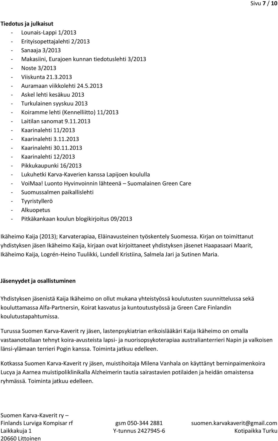 2013 - Laitilan sanomat 9.11.2013 - Kaarinalehti 11/2013 - Kaarinalehti 3.11.2013 - Kaarinalehti 30.11.2013 - Kaarinalehti 12/2013 - Pikkukaupunki 16/2013 - Lukuhetki Karva-Kaverien kanssa Lapijoen koululla - VoiMaa!