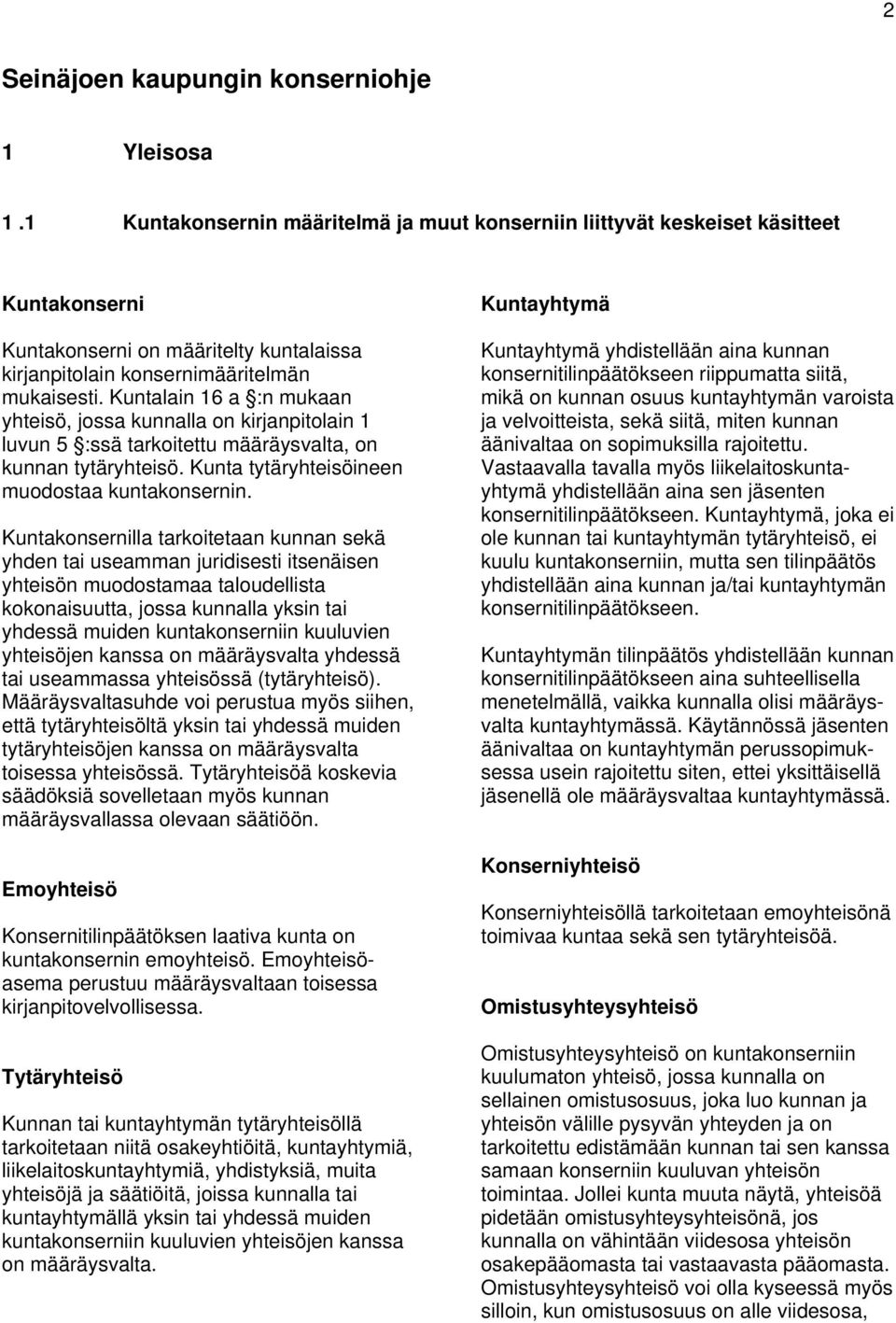 Kuntalain 16 a :n mukaan yhteisö, jossa kunnalla on kirjanpitolain 1 luvun 5 :ssä tarkoitettu määräysvalta, on kunnan tytäryhteisö. Kunta tytäryhteisöineen muodostaa kuntakonsernin.