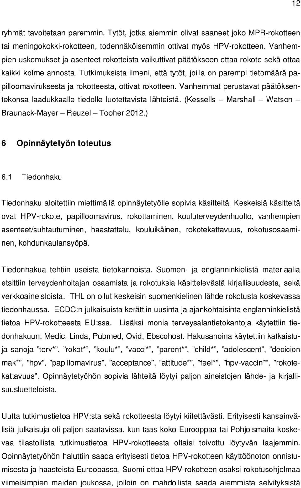 Tutkimuksista ilmeni, että tytöt, joilla on parempi tietomäärä papilloomaviruksesta ja rokotteesta, ottivat rokotteen.